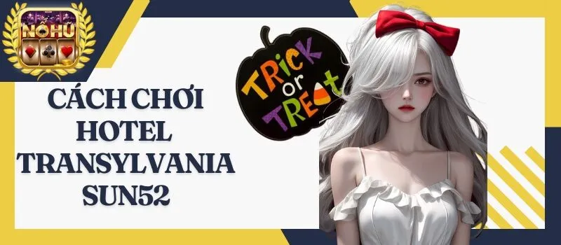 Hotel Transylvania Sun52 - Game nổ hũ kinh dị siêu hút khách
