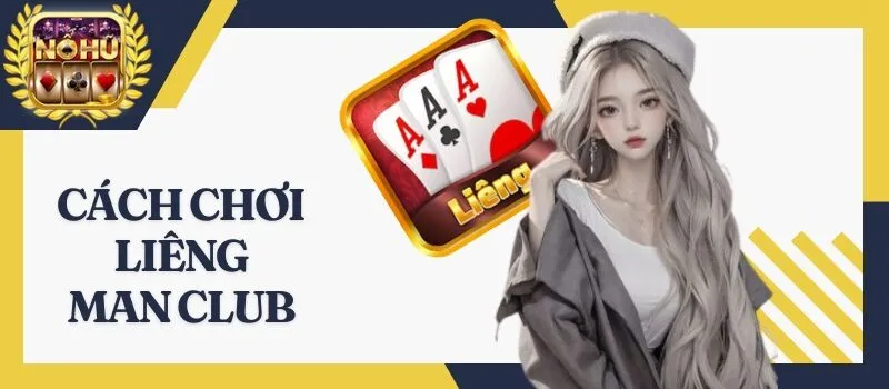 Liêng Man Club - Bí quyết chơi game 99% hiệu quả siêu cao