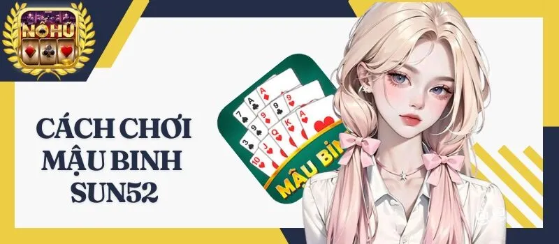 Mậu Binh Sun52 - Hướng dẫn cách đánh bài online ăn tiền hot