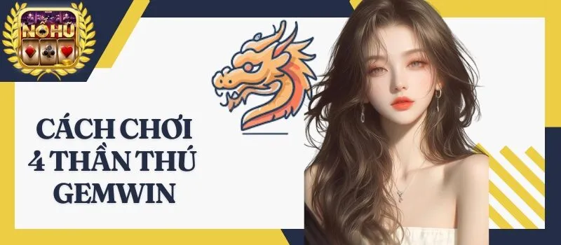 4 Thần Thú Gemwin - Khám phá cách giải trí siêu đỉnh cao
