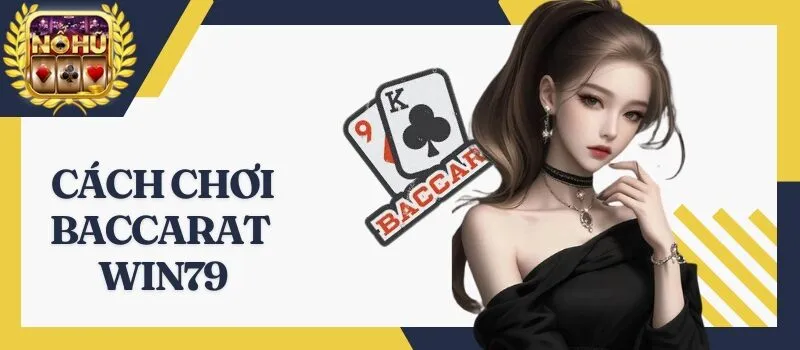Baccarat Win79 - Hướng dẫn cách chơi tăng cơ hội thắng cược
