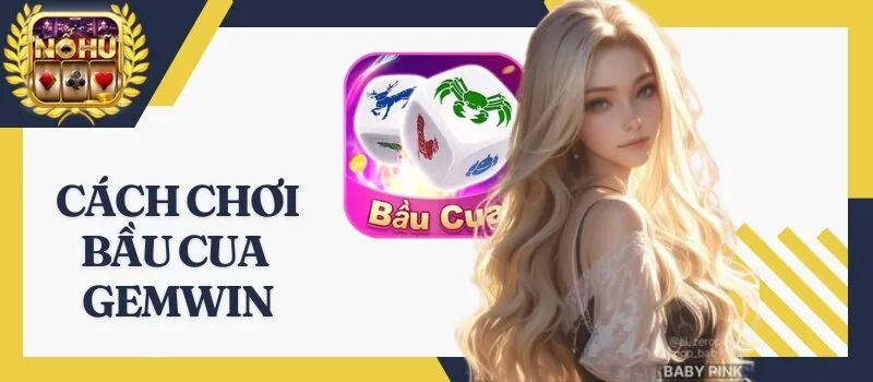 Bầu Cua Gemwin - Bí kíp và thủ thuật chơi game dễ thắng nhất