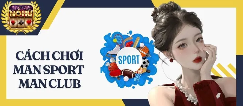 Man Sport Man Club - Mẹo chơi hiệu quả cho anh em bet thủ