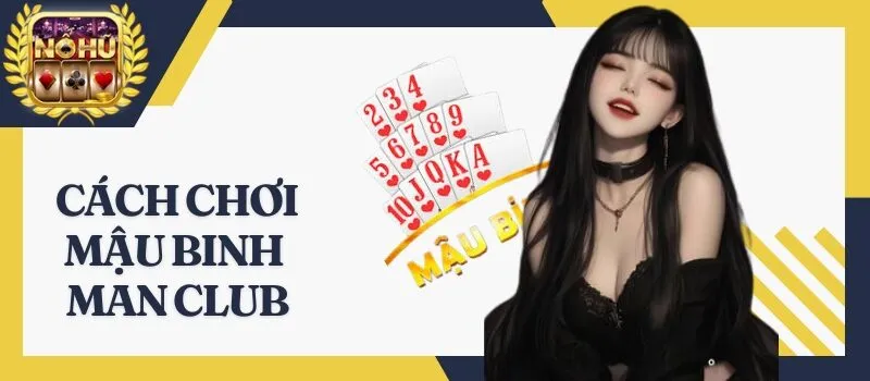 Mậu Binh Man Club - Bí quyết chơi game đánh bài dễ thắng lớn