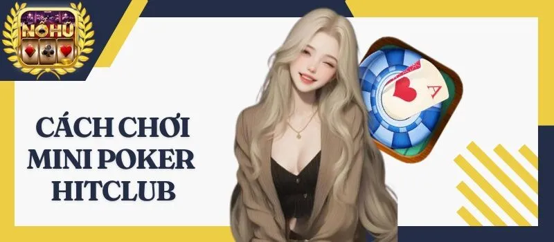Mini Poker Hitclub - Hành trình trở thành cao thủ siêu nhanh